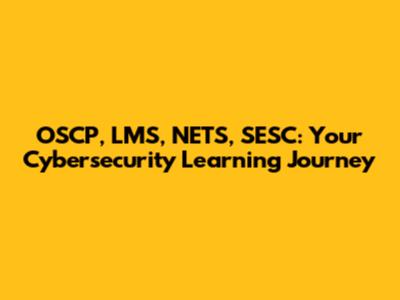OSCP, LMS, NETS, SESC: Your Cybersecurity Learning Journey