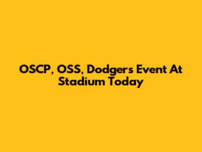 OSCP, OSS, Dodgers Event At Stadium Today