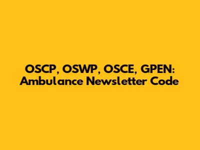 OSCP, OSWP, OSCE, GPEN: Ambulance Newsletter Code