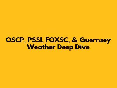 OSCP, PSSI, FOXSC, & Guernsey Weather Deep Dive