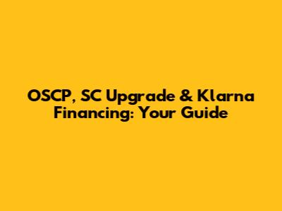 OSCP, SC Upgrade & Klarna Financing: Your Guide