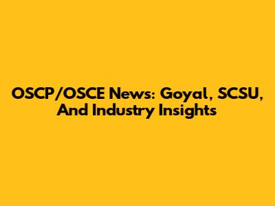 OSCP/OSCE News: Goyal, SCSU, And Industry Insights