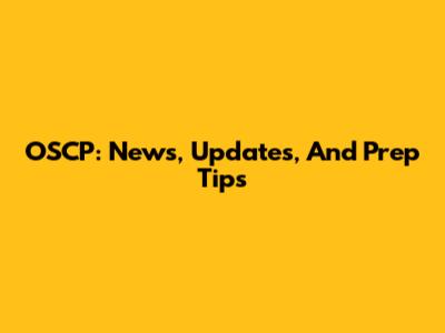 OSCP: News, Updates, And Prep Tips