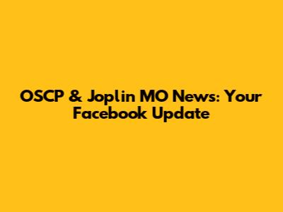 OSCP & Joplin MO News: Your Facebook Update