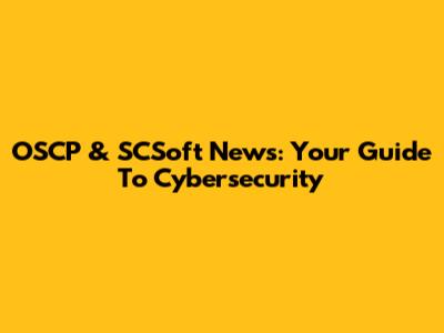 OSCP & SCSoft News: Your Guide To Cybersecurity