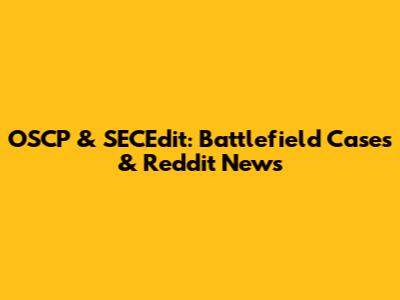 OSCP & SECEdit: Battlefield Cases & Reddit News