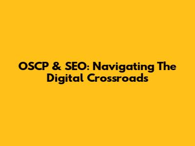 OSCP & SEO: Navigating The Digital Crossroads