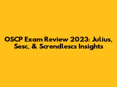 OSCP Exam Review 2023: Julius, Sesc, & Screndlesc's Insights
