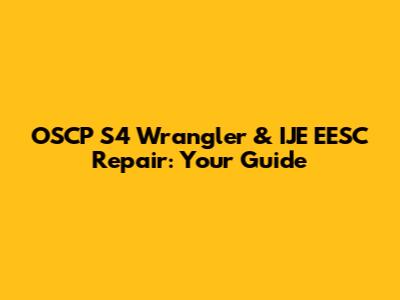 OSCP S4 Wrangler & IJE EESC Repair: Your Guide