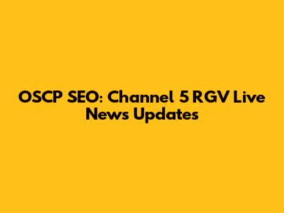 OSCP SEO: Channel 5 RGV Live News Updates