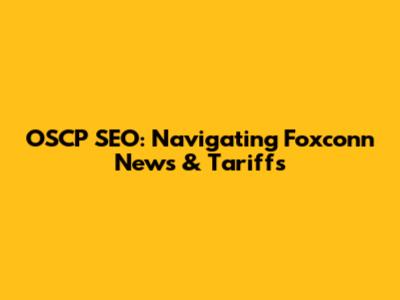 OSCP SEO: Navigating Foxconn News & Tariffs