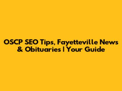 OSCP SEO Tips, Fayetteville News & Obituaries | Your Guide