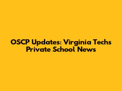 OSCP Updates: Virginia Tech's Private School News