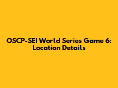 OSCP-SEI World Series Game 6: Location Details