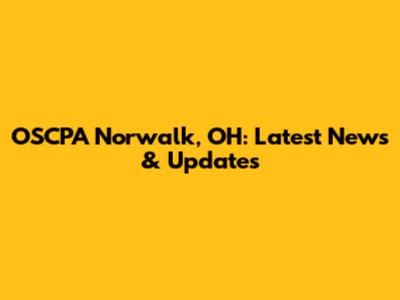 OSCPA Norwalk, OH: Latest News & Updates