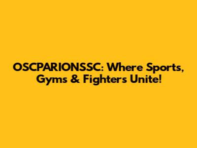 OSCPARIONSSC: Where Sports, Gyms & Fighters Unite!