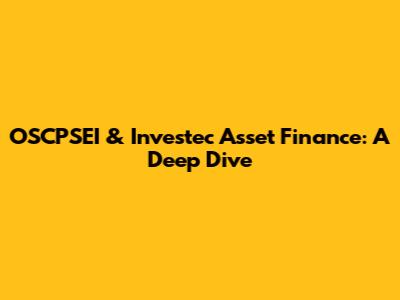 OSCPSEI & Investec Asset Finance: A Deep Dive