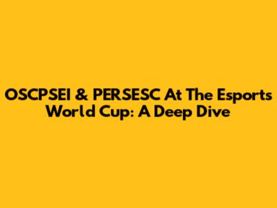 OSCPSEI & PERSESC At The Esports World Cup: A Deep Dive