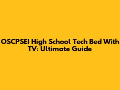 OSCPSEI High School Tech Bed With TV: Ultimate Guide