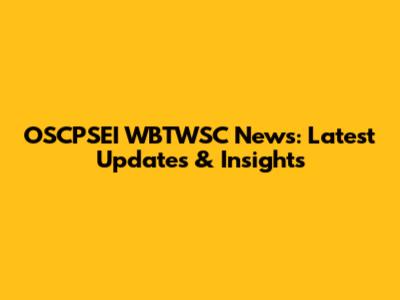OSCPSEI WBTWSC News: Latest Updates & Insights