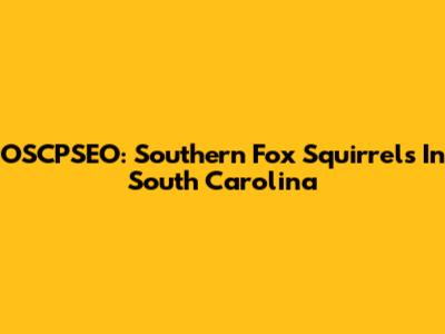 OSCPSEO: Southern Fox Squirrels In South Carolina