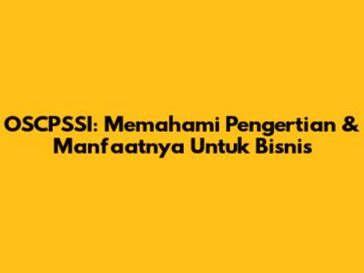OSCPSSI: Memahami Pengertian & Manfaatnya Untuk Bisnis