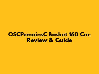 OSCPemainsC Basket 160 Cm: Review & Guide