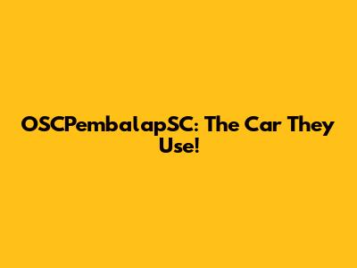 OSCPembalapSC: The Car They Use!