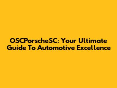 OSCPorscheSC: Your Ultimate Guide To Automotive Excellence