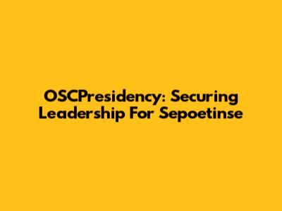 OSCPresidency: Securing Leadership For Sepoetinse