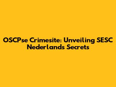 OSCPse Crimesite: Unveiling SESC Nederland's Secrets