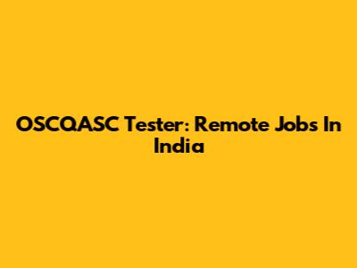 OSCQASC Tester: Remote Jobs In India