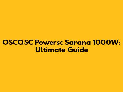 OSCQSC Powersc Sarana 1000W: Ultimate Guide