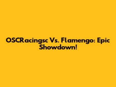 OSCRacingsc Vs. Flamengo: Epic Showdown!