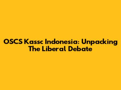 OSCS Kassc Indonesia: Unpacking The Liberal Debate