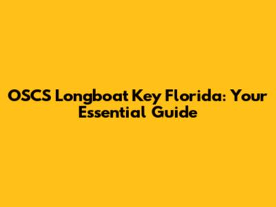 OSCS Longboat Key Florida: Your Essential Guide