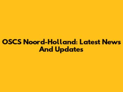OSCS Noord-Holland: Latest News And Updates