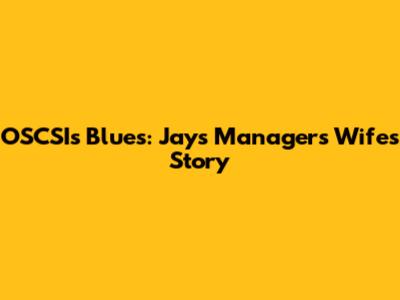 OSCSI's Blues: Jays Manager's Wife's Story