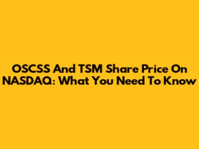 OSCSS And TSM Share Price On NASDAQ: What You Need To Know