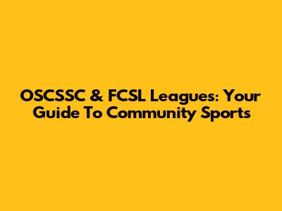 OSCSSC & FCSL Leagues: Your Guide To Community Sports