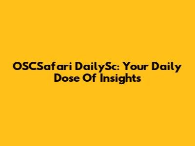 OSCSafari DailySc: Your Daily Dose Of Insights