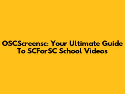 OSCScreensc: Your Ultimate Guide To SCForSC School Videos