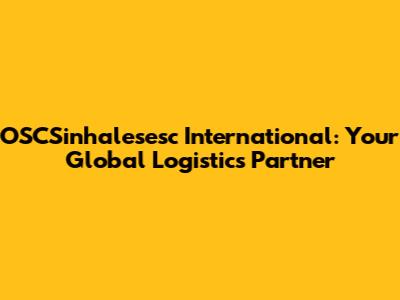 OSCSinhalesesc International: Your Global Logistics Partner