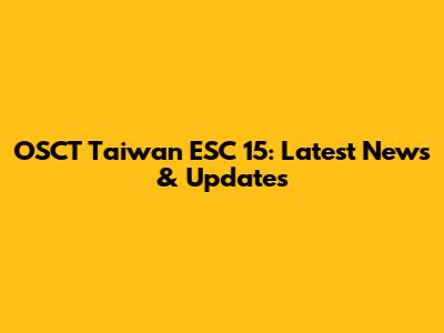 OSCT Taiwan ESC 15: Latest News & Updates