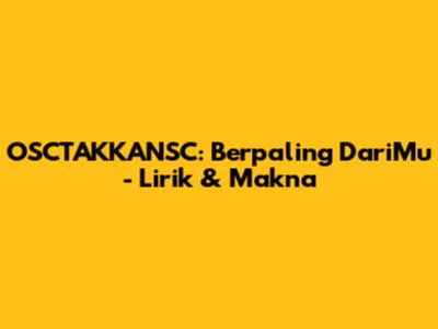 OSCTAKKANSC: Berpaling DariMu - Lirik & Makna