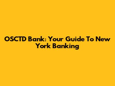 OSCTD Bank: Your Guide To New York Banking