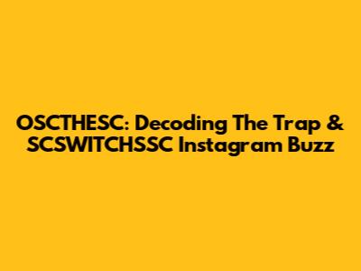 OSCTHESC: Decoding The Trap & SCSWITCHSSC Instagram Buzz