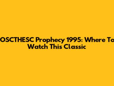 OSCTHESC Prophecy 1995: Where To Watch This Classic