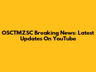 OSCTMZSC Breaking News: Latest Updates On YouTube