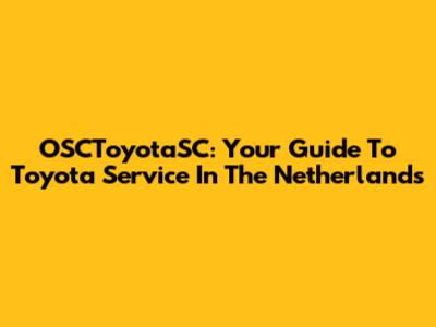 OSCToyotaSC: Your Guide To Toyota Service In The Netherlands
